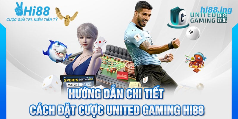 Hướng dẫn chi tiết cách đặt cược United Gaming Hi88 